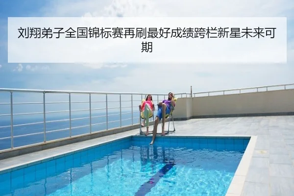 刘翔弟子全国锦标赛再刷最好成绩跨栏新星未来可期