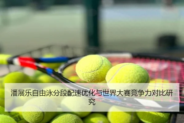 潘展乐自由泳分段配速优化与世界大赛竞争力对比研究